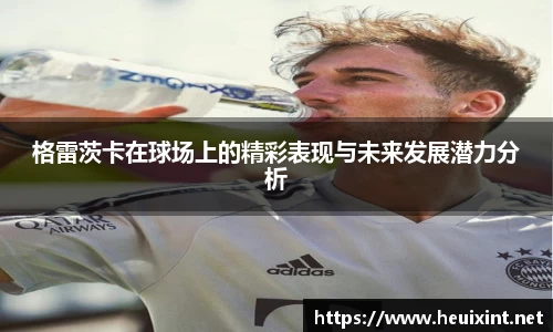格雷茨卡在球场上的精彩表现与未来发展潜力分析
