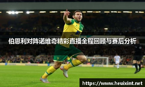 伯恩利对阵诺维奇精彩直播全程回顾与赛后分析
